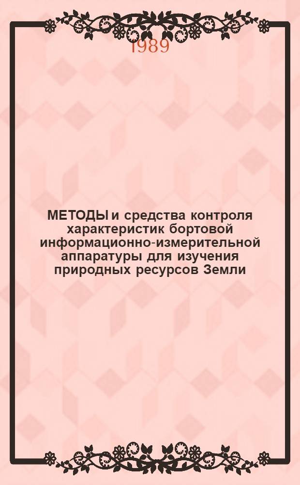 МЕТОДЫ и средства контроля характеристик бортовой информационно-измерительной аппаратуры для изучения природных ресурсов Земли