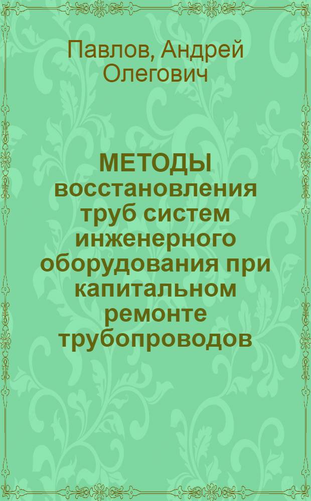 МЕТОДЫ восстановления труб систем инженерного оборудования при капитальном ремонте трубопроводов