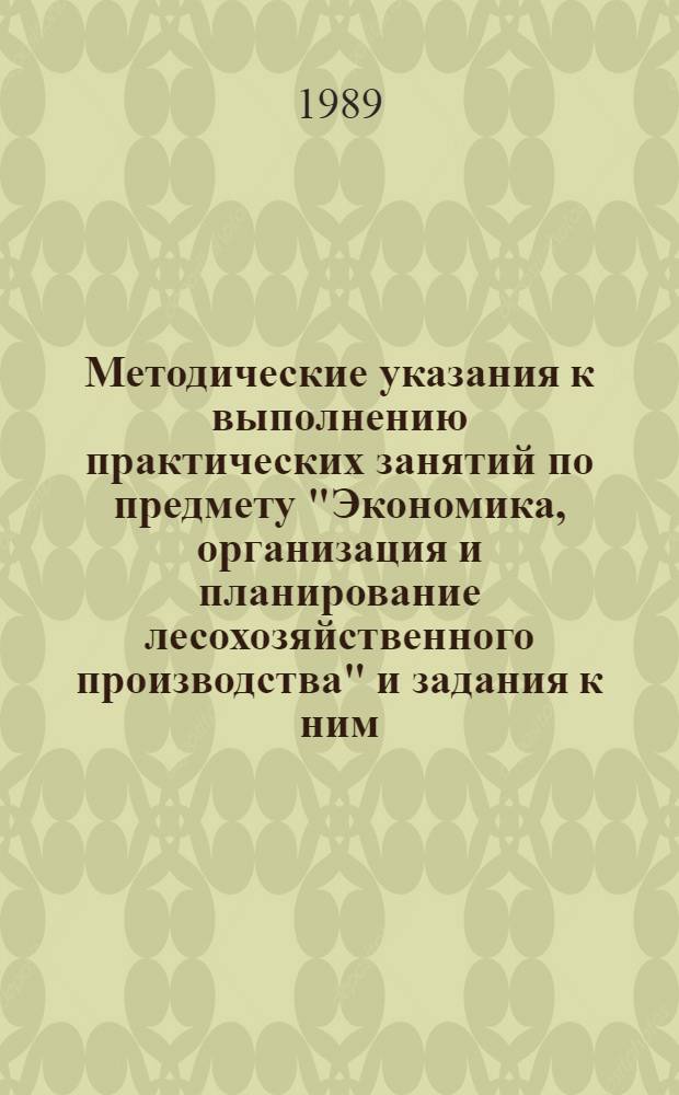 Методические указания к выполнению практических занятий по предмету "Экономика, организация и планирование лесохозяйственного производства" и задания к ним : Для учащихся спец. 1510 "Лесн. хоз-ва"