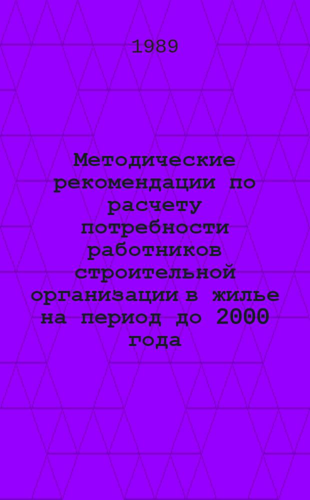 Методические рекомендации по расчету потребности работников строительной организации в жилье на период до 2000 года