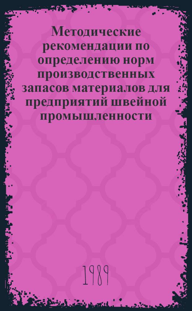 Методические рекомендации по определению норм производственных запасов материалов для предприятий швейной промышленности : (Взамен рекомендаций, утв. Минлегпромом СССР 05.02.82)