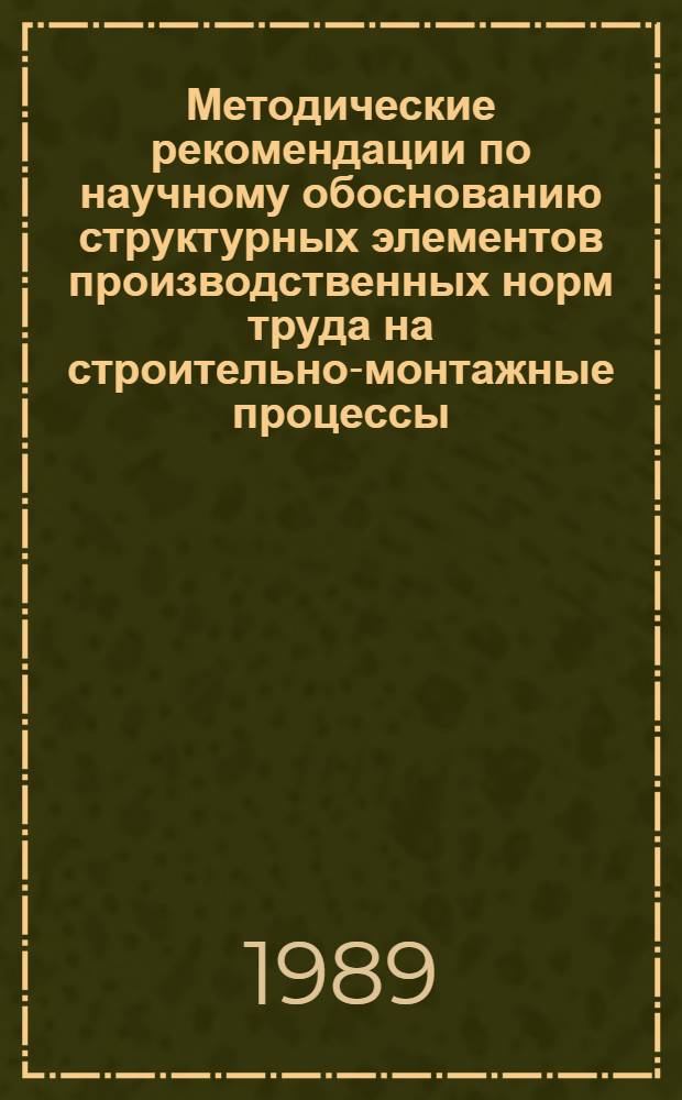 Методические рекомендации по научному обоснованию структурных элементов производственных норм труда на строительно-монтажные процессы, выполняемые на объектах нового строительства при техническом перевооружении и реконструкции действующих предприятий
