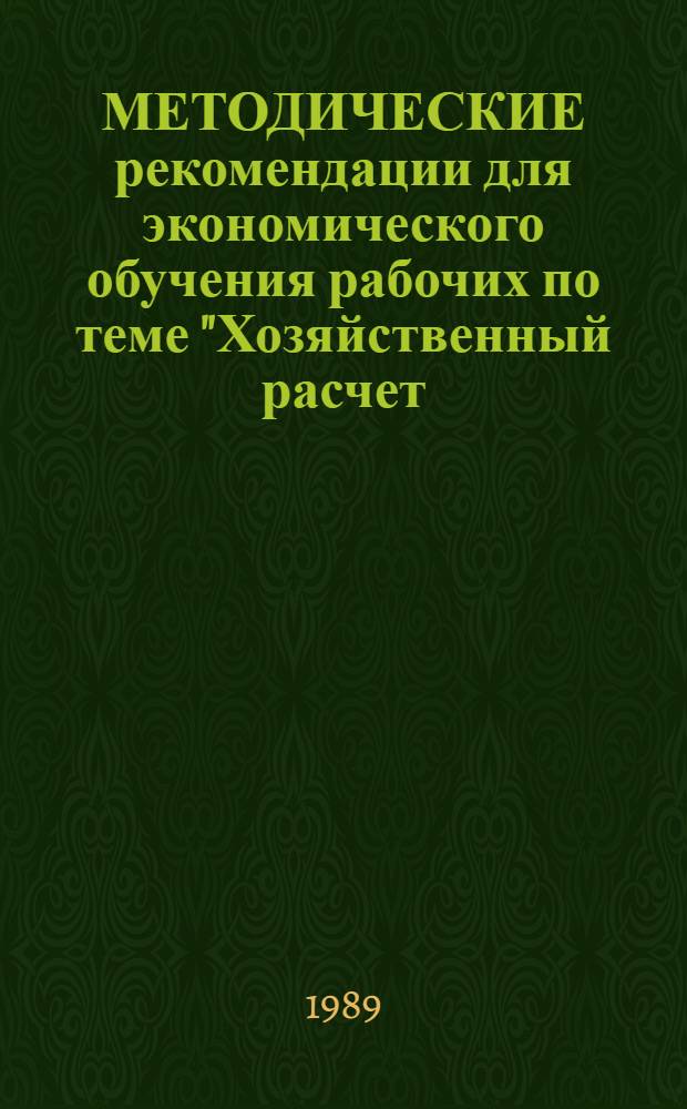 МЕТОДИЧЕСКИЕ рекомендации для экономического обучения рабочих по теме "Хозяйственный расчет - метод эффективного хозяйствования"