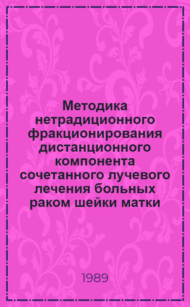 Методика нетрадиционного фракционирования дистанционного компонента сочетанного лучевого лечения больных раком шейки матки : Метод. рекомендации