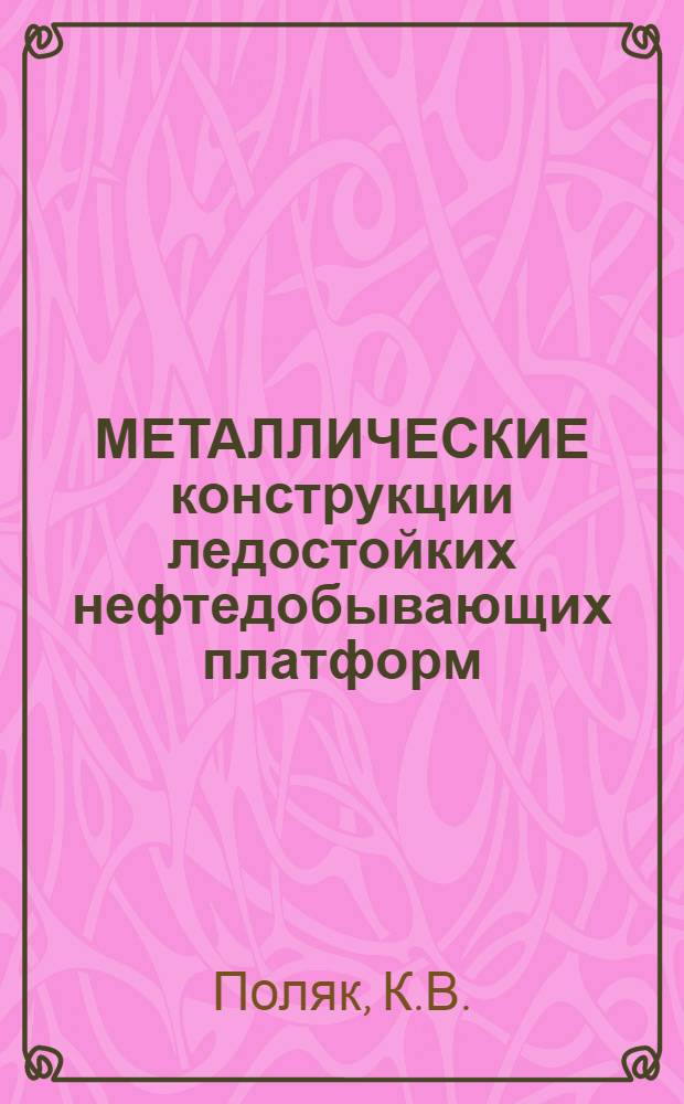 МЕТАЛЛИЧЕСКИЕ конструкции ледостойких нефтедобывающих платформ