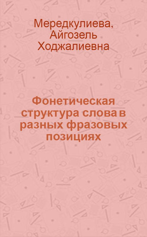 Фонетическая структура слова в разных фразовых позициях (экспериментально-фонетическое исследование на материале туркменского языка) : Автореф. дис. на соиск. учен. степ. к. филол. н