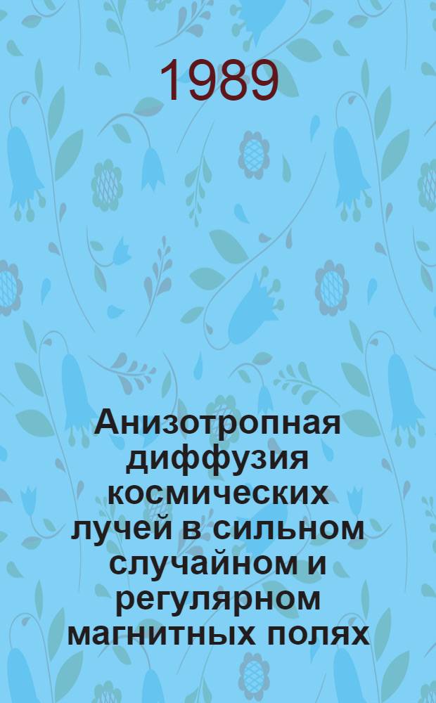 Анизотропная диффузия космических лучей в сильном случайном и регулярном магнитных полях : Автореф. дис. на соиск. учен. степ. канд. физ.-мат. наук : (01.04.02)