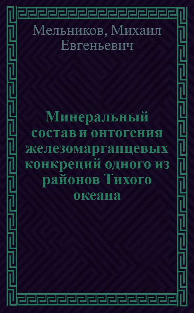Минеральный состав и онтогения железомарганцевых конкреций одного из районов Тихого океана : Автореф. дис. на соиск. учен. степ. канд. геол.-минерал. наук : (04.00.20)
