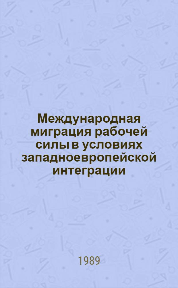 Международная миграция рабочей силы в условиях западноевропейской интеграции (70-80-е гг.) : Автореф. дис. на соиск. учен. степ. д-ра ист. наук : (07.00.03)