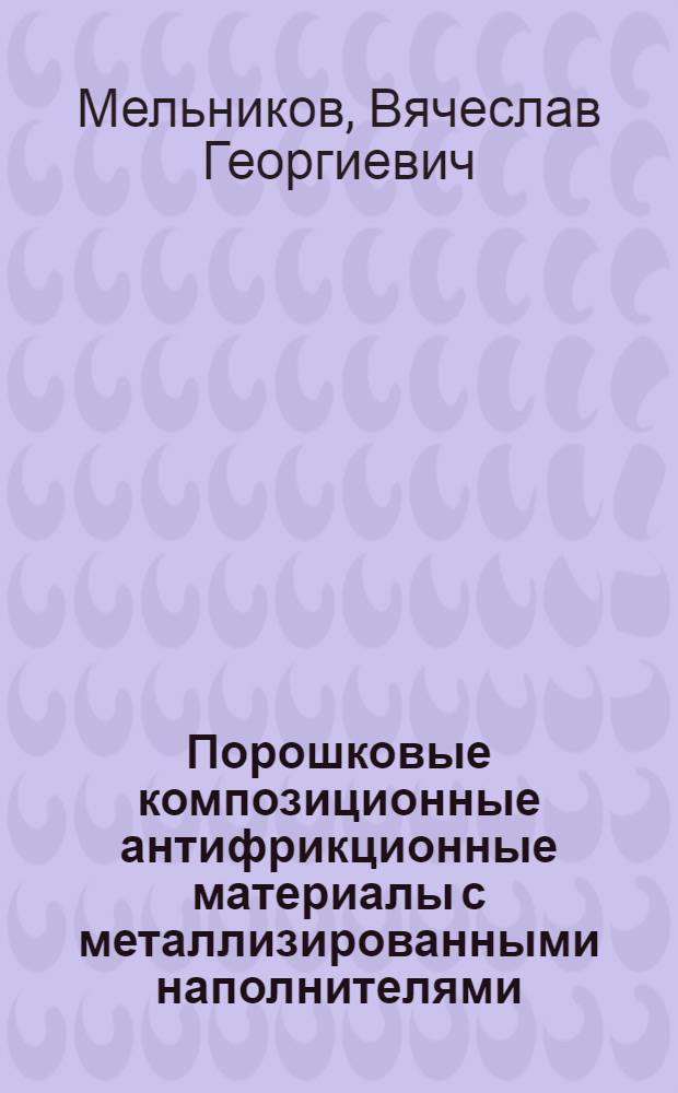 Порошковые композиционные антифрикционные материалы с металлизированными наполнителями : Автореф. дис. на соиск. учен. степ. д. т. н