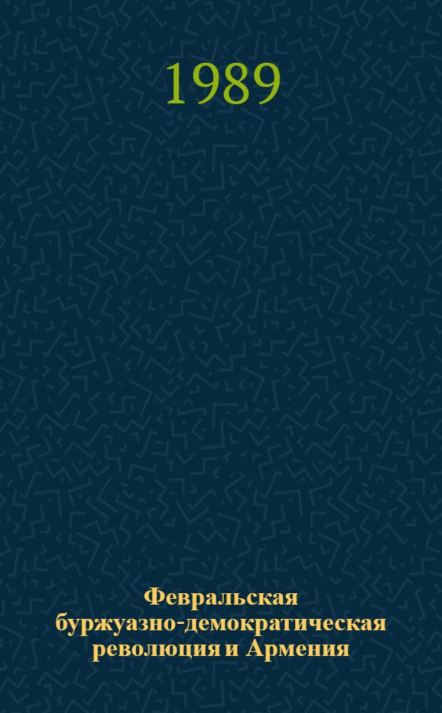 Февральская буржуазно-демократическая революция и Армения : автореферат диссертации на соискание ученой степени кандидата исторических наук : (07.00.02)