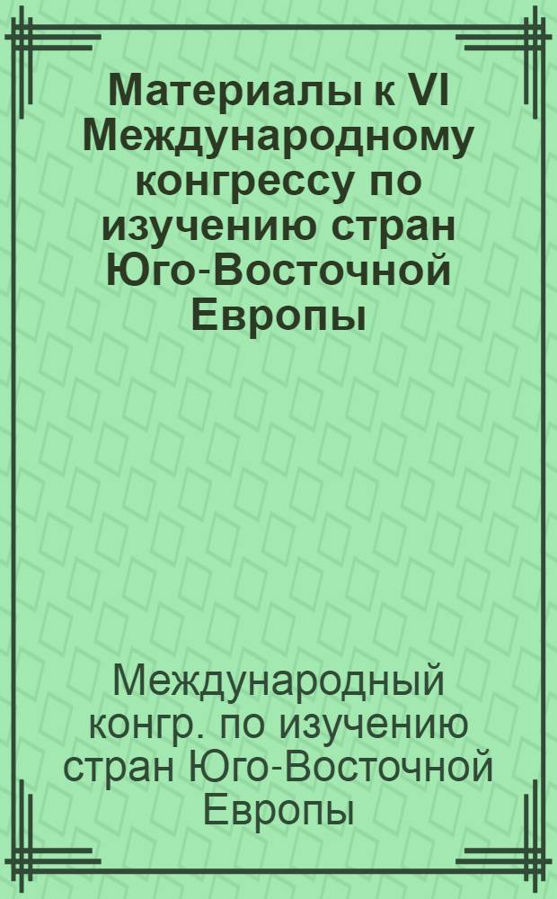 Материалы к VI Международному конгрессу по изучению стран Юго-Восточной Европы (София, авг. 1989 г.) : (История, этнография)