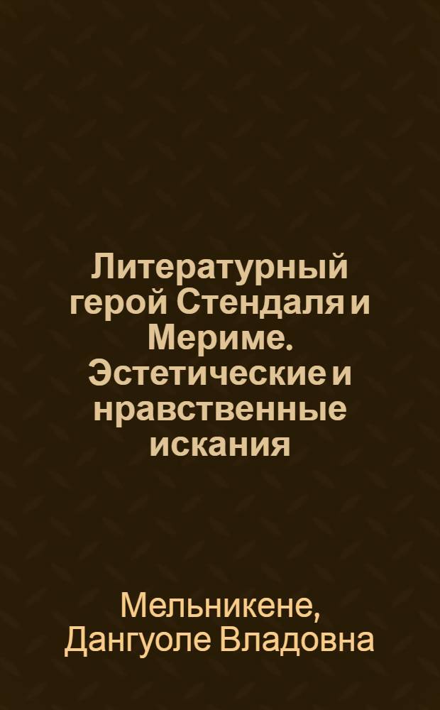 Литературный герой Стендаля и Мериме. Эстетические и нравственные искания : Автореф. дис. на соиск. учен. степ. канд. филол. наук : (10.01.05)