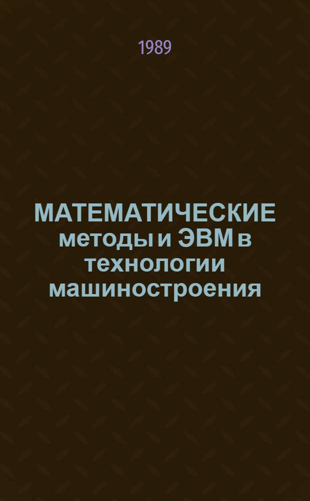 МАТЕМАТИЧЕСКИЕ методы и ЭВМ в технологии машиностроения : Сб. ст.