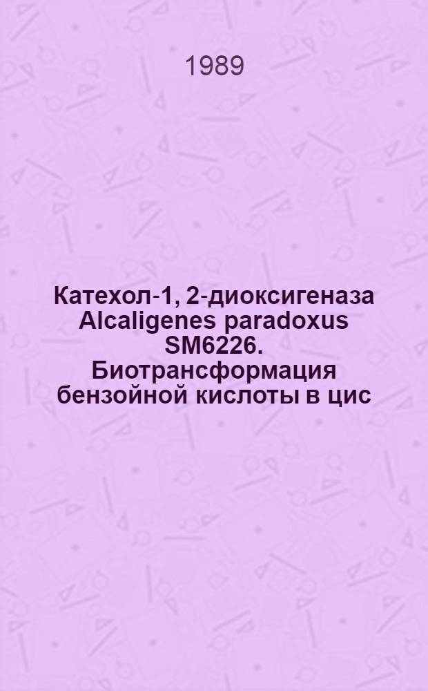 Катехол-1, 2-диоксигеназа Alcaligenes paradoxus SM6226. Биотрансформация бензойной кислоты в цис, цис-муконовую растущими клетками культуры : Автореф. дис. на соиск. учен. степ. канд. биол. наук : (03.00.04)