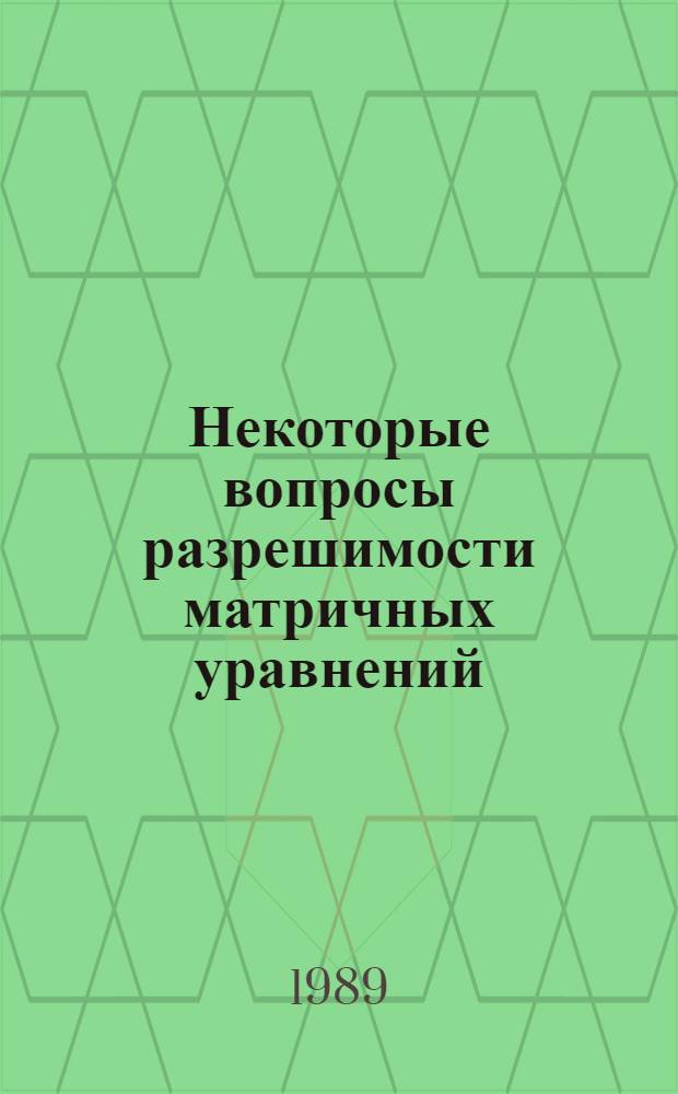 Некоторые вопросы разрешимости матричных уравнений : Автореф. дис. на соиск. учен. степ. канд. физ.-мат. наук : (01.01.06)