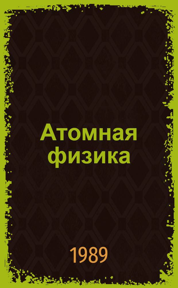 Атомная физика : Учеб. пособие для физ. спец. вузов