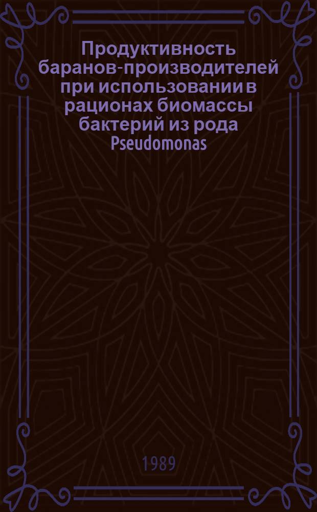 Продуктивность баранов-производителей при использовании в рационах биомассы бактерий из рода Pseudomonas : Автореф. дис. на соиск. учен. степ. канд. с.-х. наук : (06.02.02)