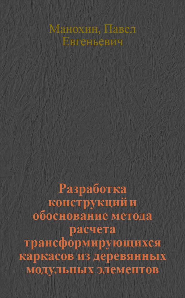 Разработка конструкций и обоснование метода расчета трансформирующихся каркасов из деревянных модульных элементов : Автореф. дис. на соиск. учен. степ. канд. техн. наук : (05.23.01)