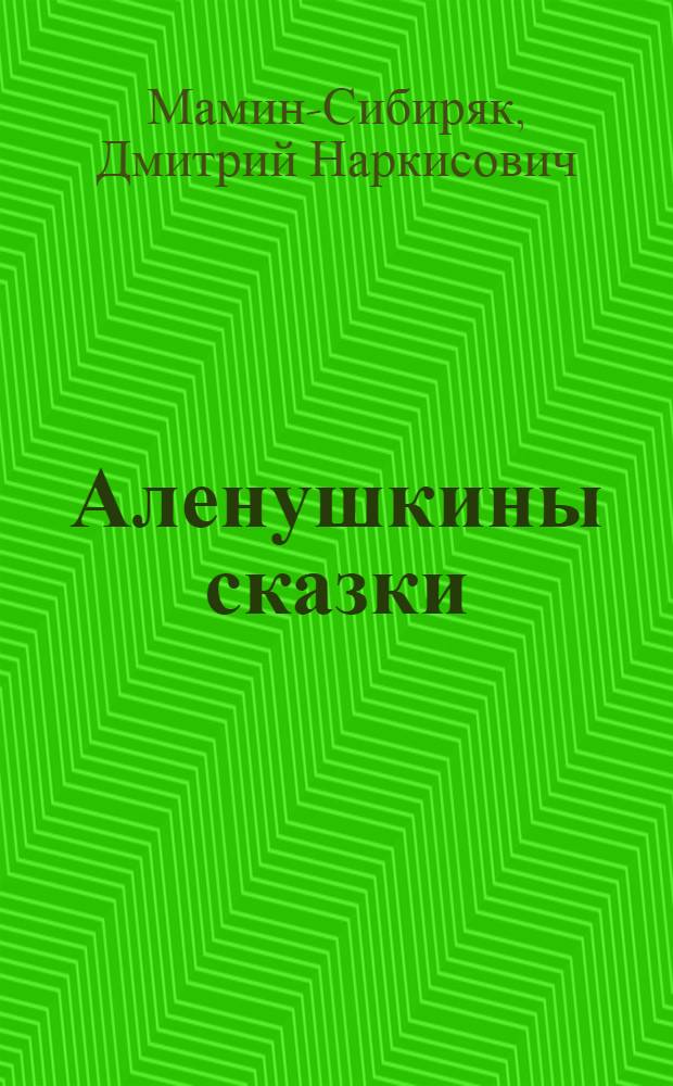 Аленушкины сказки : Для дошк. и мл. шк. возраста