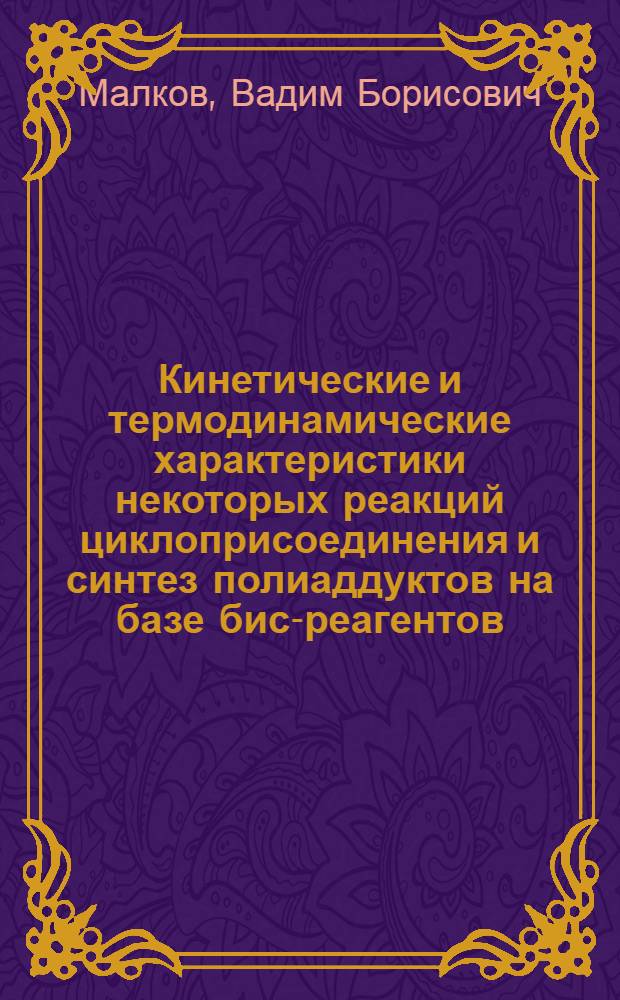 Кинетические и термодинамические характеристики некоторых реакций циклоприсоединения и синтез полиаддуктов на базе бис-реагентов : Автореф. дис. на соиск. учен. степ. канд. хим. наук : (02.00.03)
