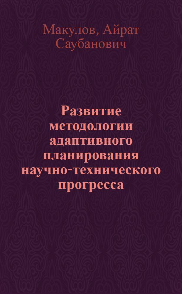 Развитие методологии адаптивного планирования научно-технического прогресса : (На прим. машиностроения) : Автореф. дис. на соиск. учен. степ. д. э. н