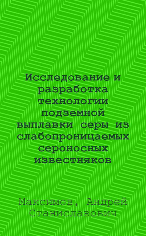 Исследование и разработка технологии подземной выплавки серы из слабопроницаемых сероносных известняков : Автореф. дис. на соиск. учен. степ. к. т. н
