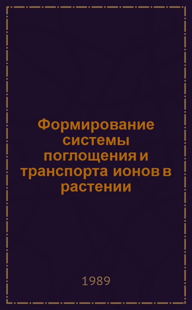 Формирование системы поглощения и транспорта ионов в растении : (На прим. калия и кальция) : Автореф. дис. на соиск. учен. степ. д-ра биол. наук в форме науч. докл. (03.00.12)