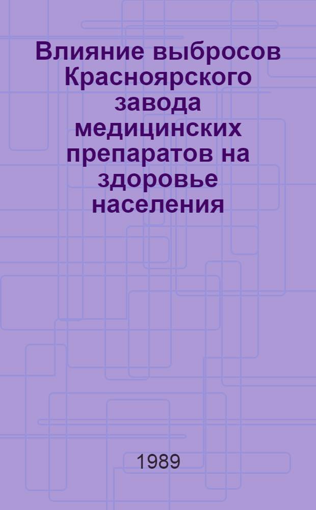 Влияние выбросов Красноярского завода медицинских препаратов на здоровье населения : (Материалы к экол. паспорту) : Экспресс-бюллетень