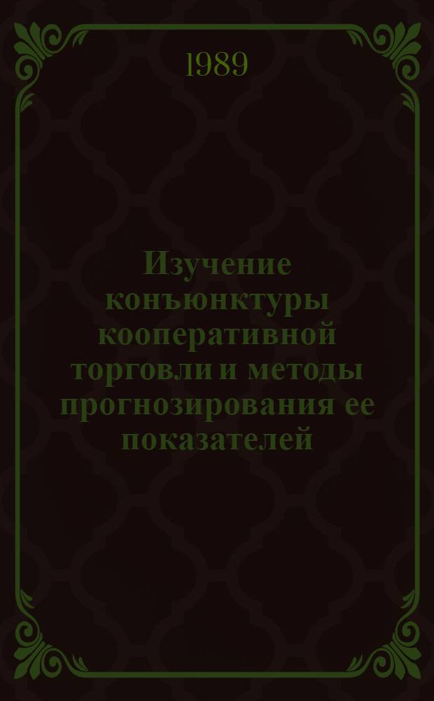 Изучение конъюнктуры кооперативной торговли и методы прогнозирования ее показателей : (На материалах БССР) : Автореф. дис. на соиск. учен. степ. канд. экон. наук : (08.00.25)