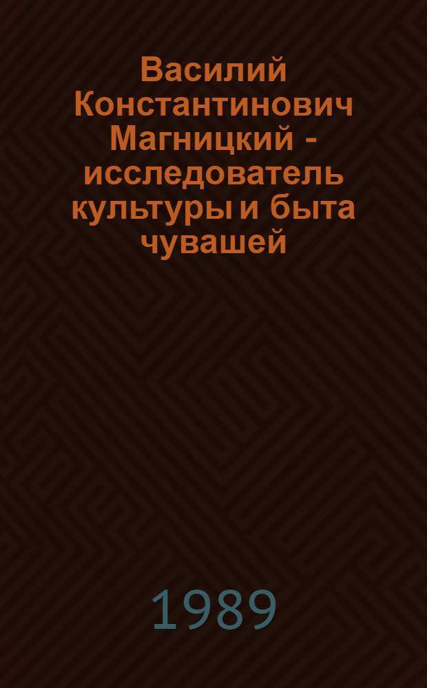 Василий Константинович Магницкий - исследователь культуры и быта чувашей : Сб. ст.