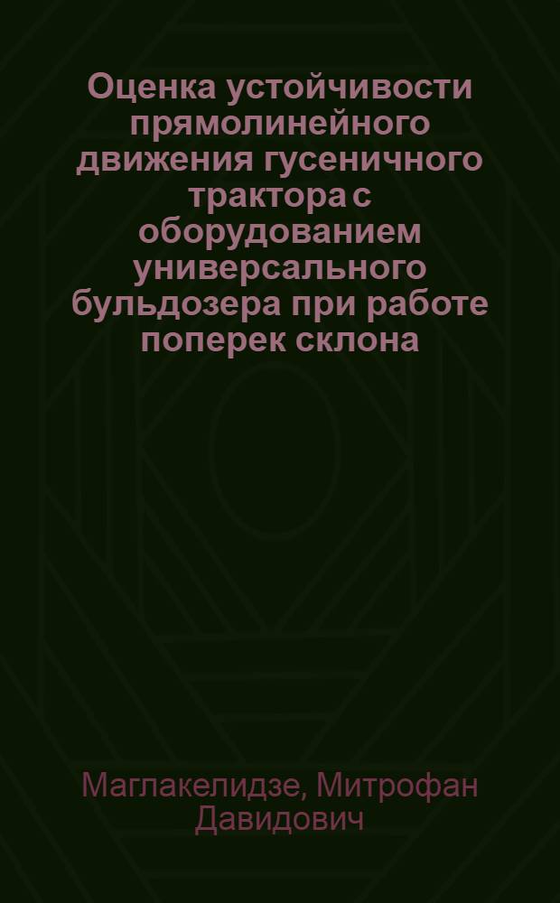 Оценка устойчивости прямолинейного движения гусеничного трактора с оборудованием универсального бульдозера при работе поперек склона : Автореф. дис. на соиск. учен. степ. канд. техн. наук : (05.05.03; 05.05.04)