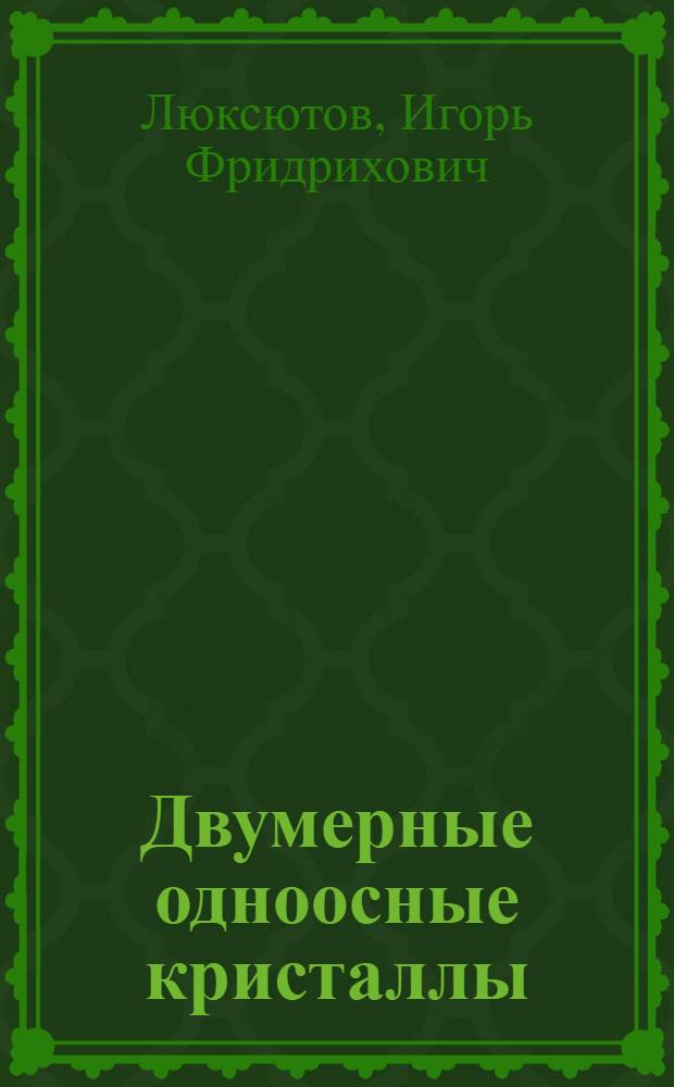 Двумерные одноосные кристаллы : Автореф. дис. на соиск. учен. степ. д-ра физ.-мат. наук : (01.04.07)