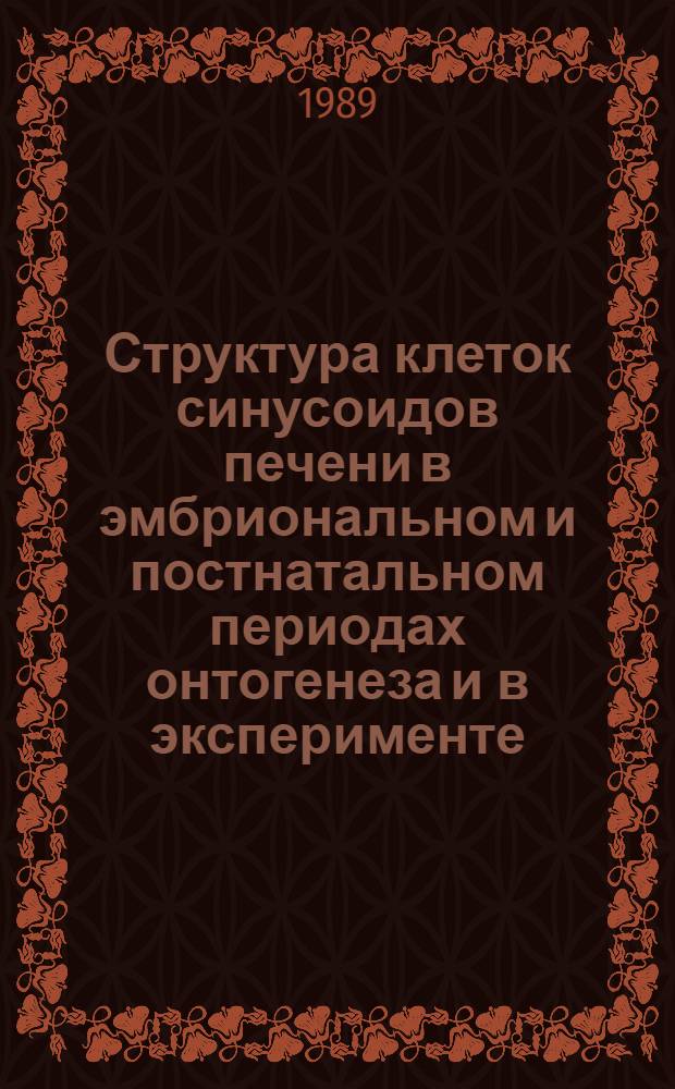 Структура клеток синусоидов печени в эмбриональном и постнатальном периодах онтогенеза и в эксперименте : Автореф. дис. на соиск. учен. степ. канд. мед. наук : (03.00.11)