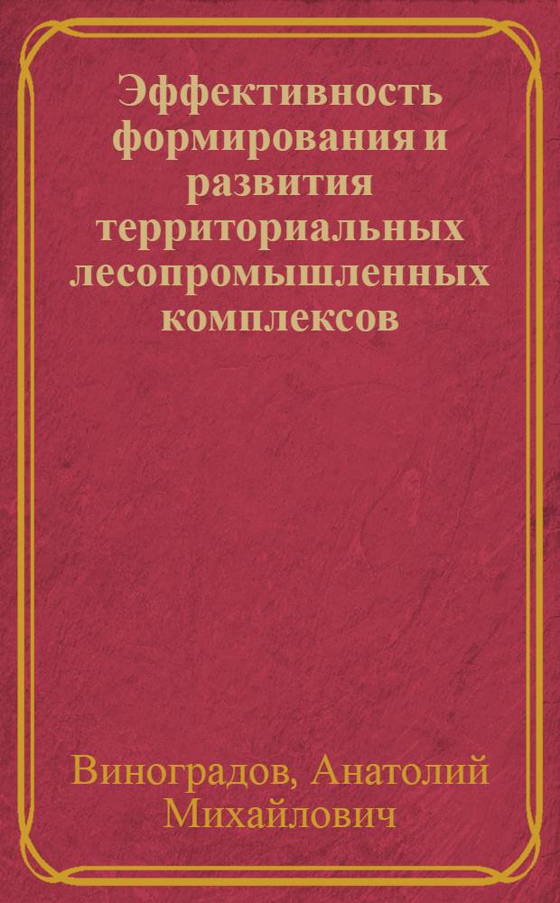 Эффективность формирования и развития территориальных лесопромышленных комплексов : (На прим. террит. произв. об-ния "Новгородлеспром") : Автореф. дис. на соиск. учен. степ. канд. экон. наук : (08.00.05)