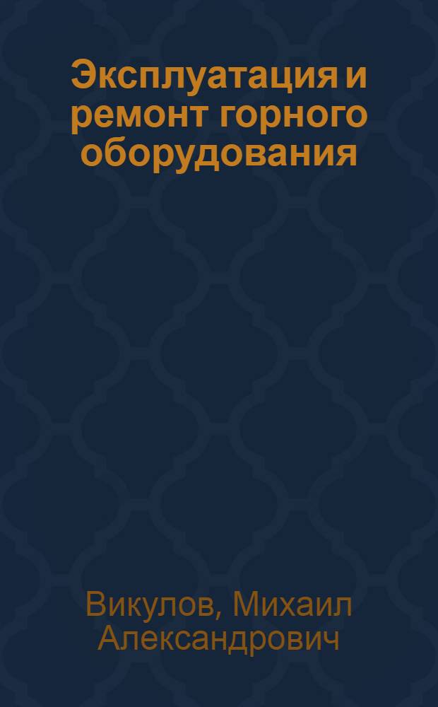 Эксплуатация и ремонт горного оборудования : Учеб. пособие