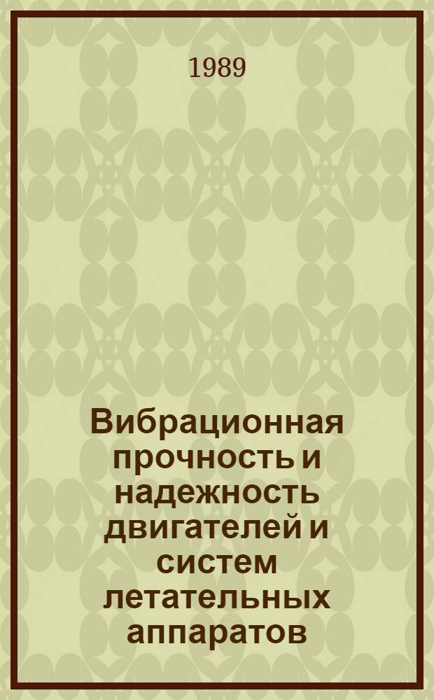 Вибрационная прочность и надежность двигателей и систем летательных аппаратов : Сб. науч. тр