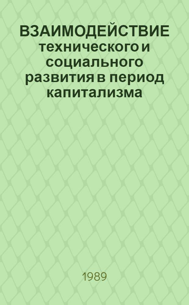 ВЗАИМОДЕЙСТВИЕ технического и социального развития в период капитализма : (Информ. материалы)