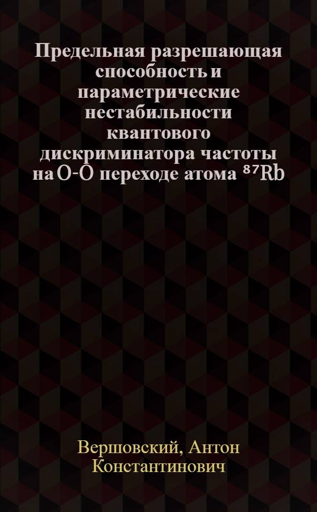Предельная разрешающая способность и параметрические нестабильности квантового дискриминатора частоты на O-O переходе атома ⁸⁷Rb : Автореф. дис. на соиск. учен. степ. канд. физ.-мат. наук - (01.04.04)