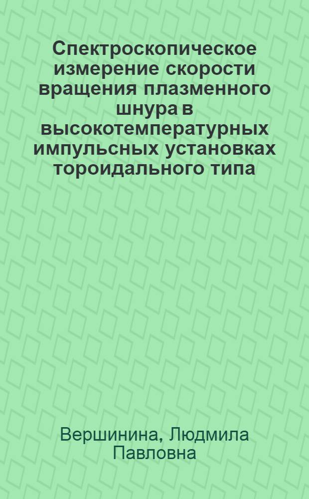 Спектроскопическое измерение скорости вращения плазменного шнура в высокотемпературных импульсных установках тороидального типа : Автореф. дис. на соиск. учен. степ. канд. физ.-мат. наук : (01.04.05)