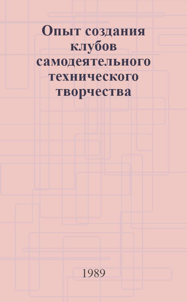 Опыт создания клубов самодеятельного технического творчества : (Информ.-метод. материал респ., краев., обл. науч.-метод. центрам нар. творчества и культ.-просвет. работы)