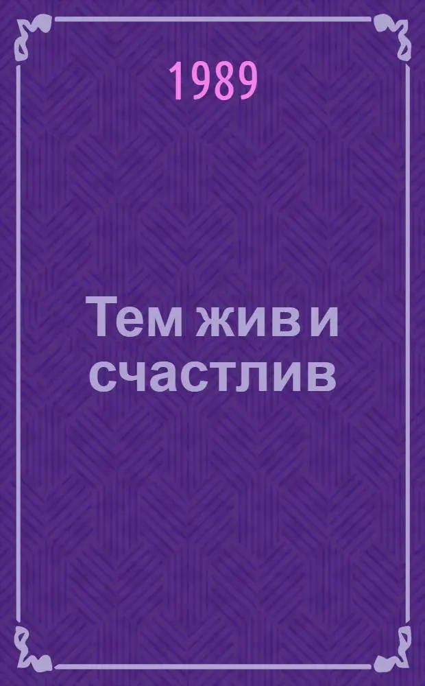 Тем жив и счастлив : Стихи и поэмы