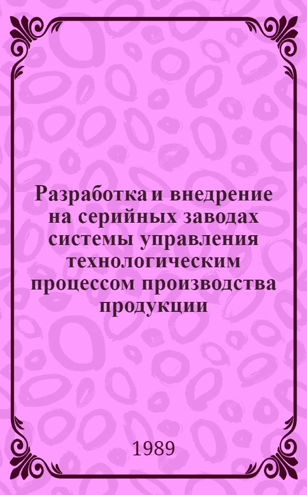 Разработка и внедрение на серийных заводах системы управления технологическим процессом производства продукции : Учеб.-метод. пособ