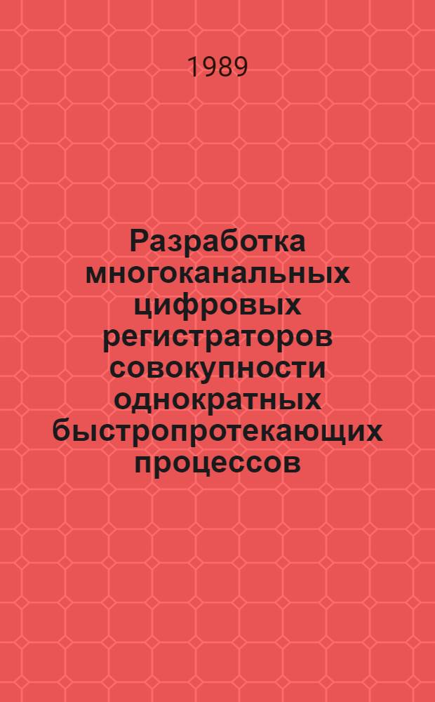 Разработка многоканальных цифровых регистраторов совокупности однократных быстропротекающих процессов : Автореф. дис. на соиск. учен. степ. к. т. н