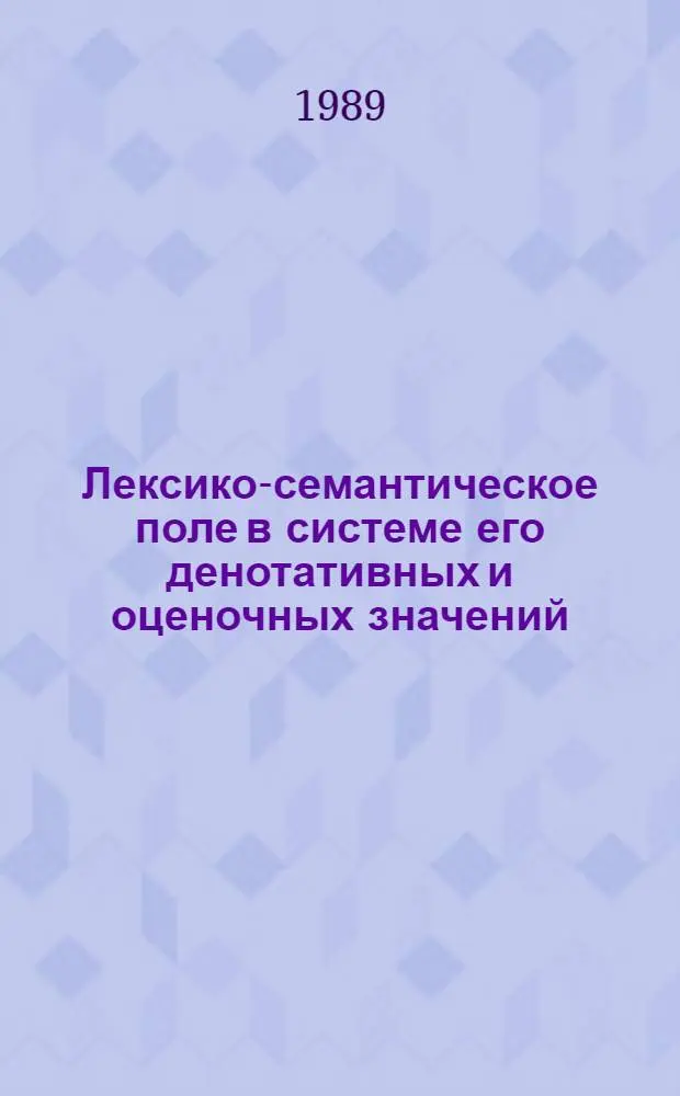 Лексико-семантическое поле в системе его денотативных и оценочных значений : Автореф. дис. на соиск. учен. степ. канд. филол. наук : (10.02.19)