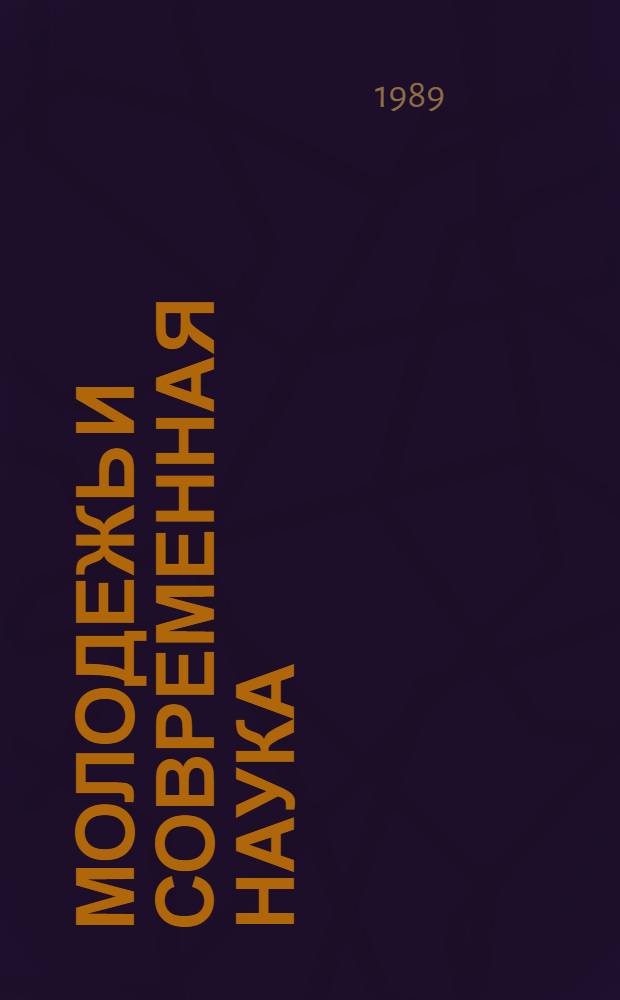 Молодежь и современная наука : Физ.-мат. науки : Тез. докл. Второй респ. конф. молодых исследователей (14-15 дек. 1989 г.)