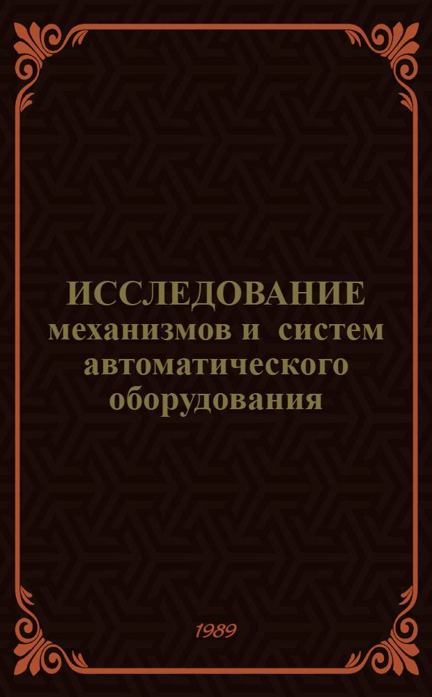 ИССЛЕДОВАНИЕ механизмов и систем автоматического оборудования : Сб. ст.