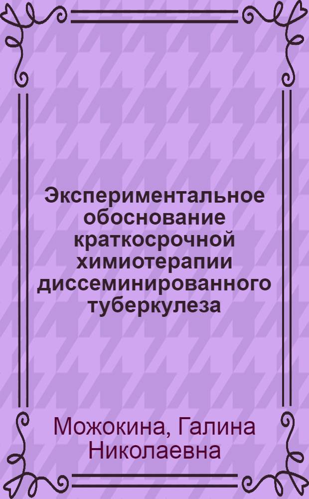 Экспериментальное обоснование краткосрочной химиотерапии диссеминированного туберкулеза : Автореф. дис. на соиск. учен. степ. канд. мед. наук : (14.00.16)