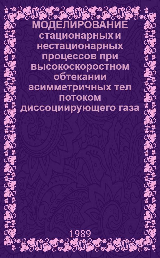 МОДЕЛИРОВАНИЕ стационарных и нестационарных процессов при высокоскоростном обтекании асимметричных тел потоком диссоциирующего газа : Метод. рекомендации