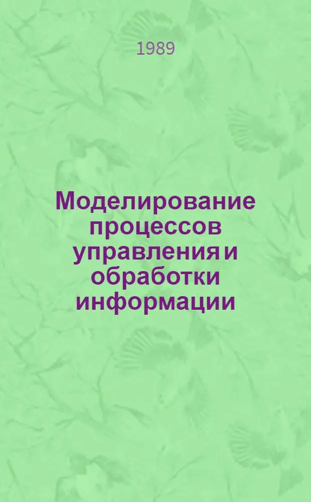 Моделирование процессов управления и обработки информации : Междувед. сб. науч. тр